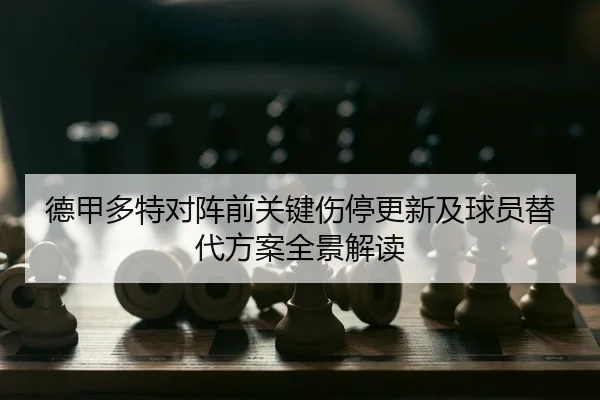 德甲多特对阵前关键伤停更新及球员替代方案全景解读