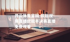 开云体育官网-欧冠视屏直播欧冠半决赛直播免费观看