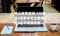 开云体育官网-8分钟扳3球意甲尤文图斯3比3追平博洛尼亚